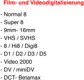 Film- und Videodigitalisierung - Normal 8 - Super 8 - 9mm- 16mm - VHS / SVHS - 8 / Hi8 / Digi8 - D1 / D2 / D3 / D5 - Video 2000 - DV / miniDV - DCT- Betamax